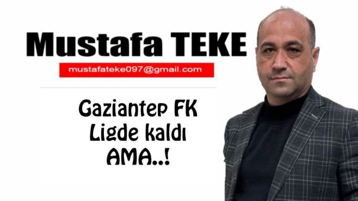 Mustafa Teke Yazdı.. Gaziantep FK ligde kaldı ama…!